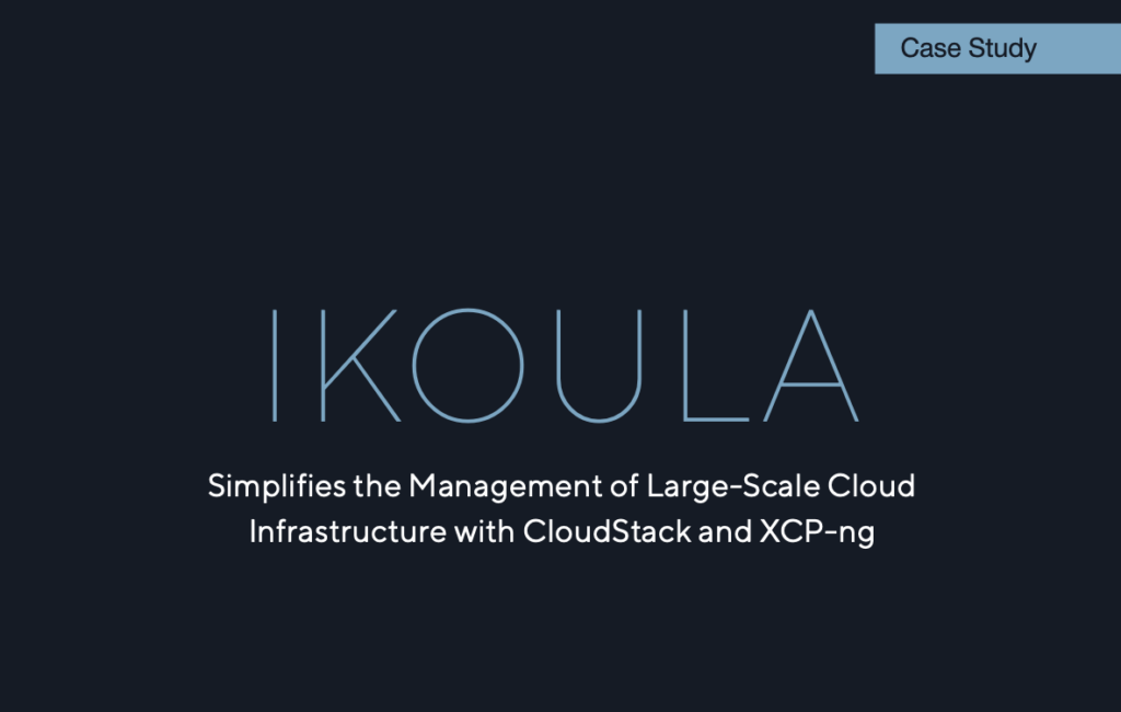 IKOULA Simplifies the Management of Large-Scale Cloud Infrastructure with CloudStack and XCP-ng