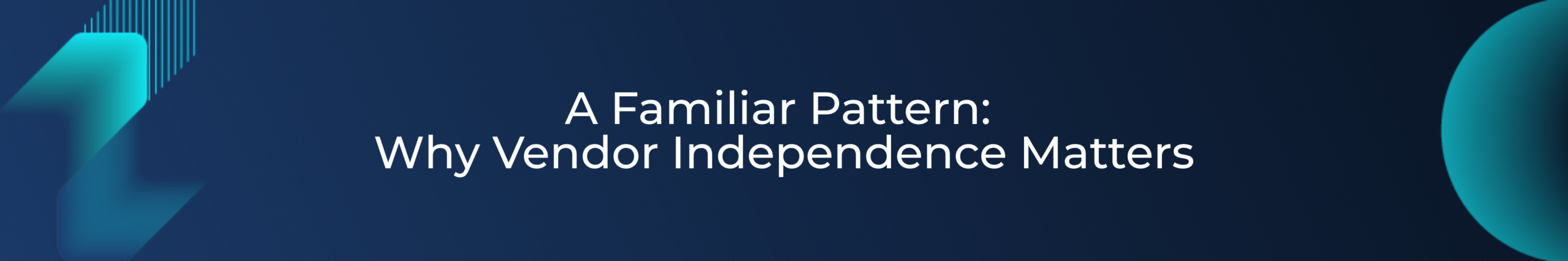 A Familiar Pattern_ Why Vendor Independence Matters